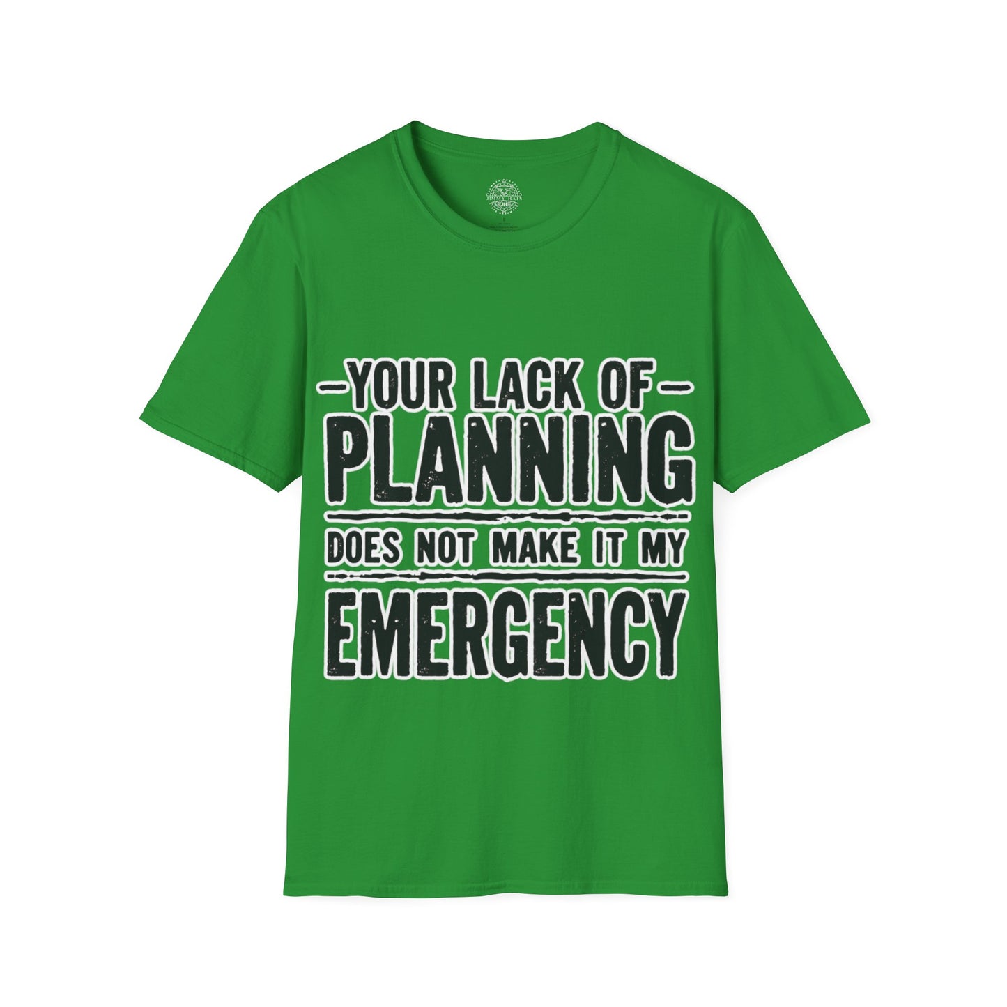 Your Lack Of Planning Does Not Make It My Emergency - Unisex Soft T-Shirt