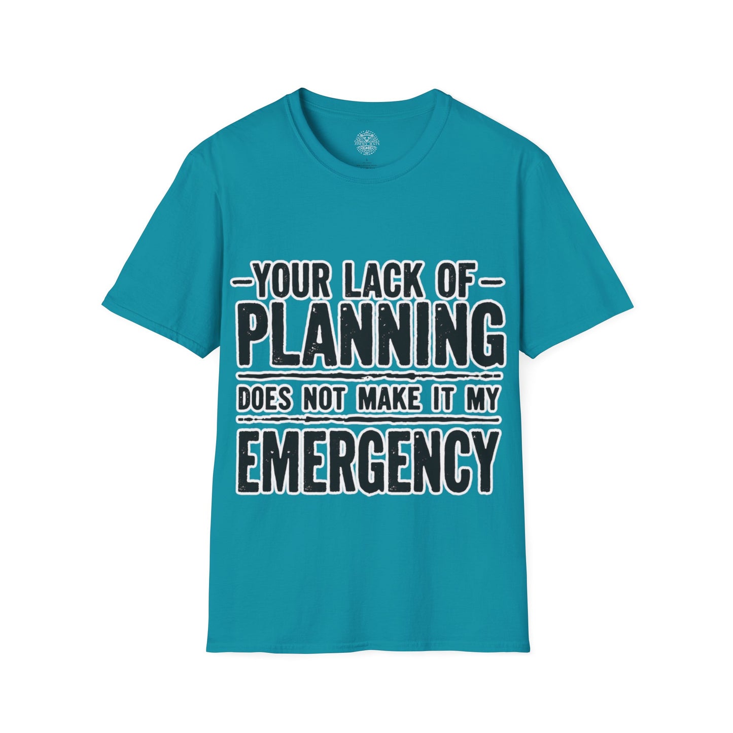 Your Lack Of Planning Does Not Make It My Emergency - Unisex Soft T-Shirt