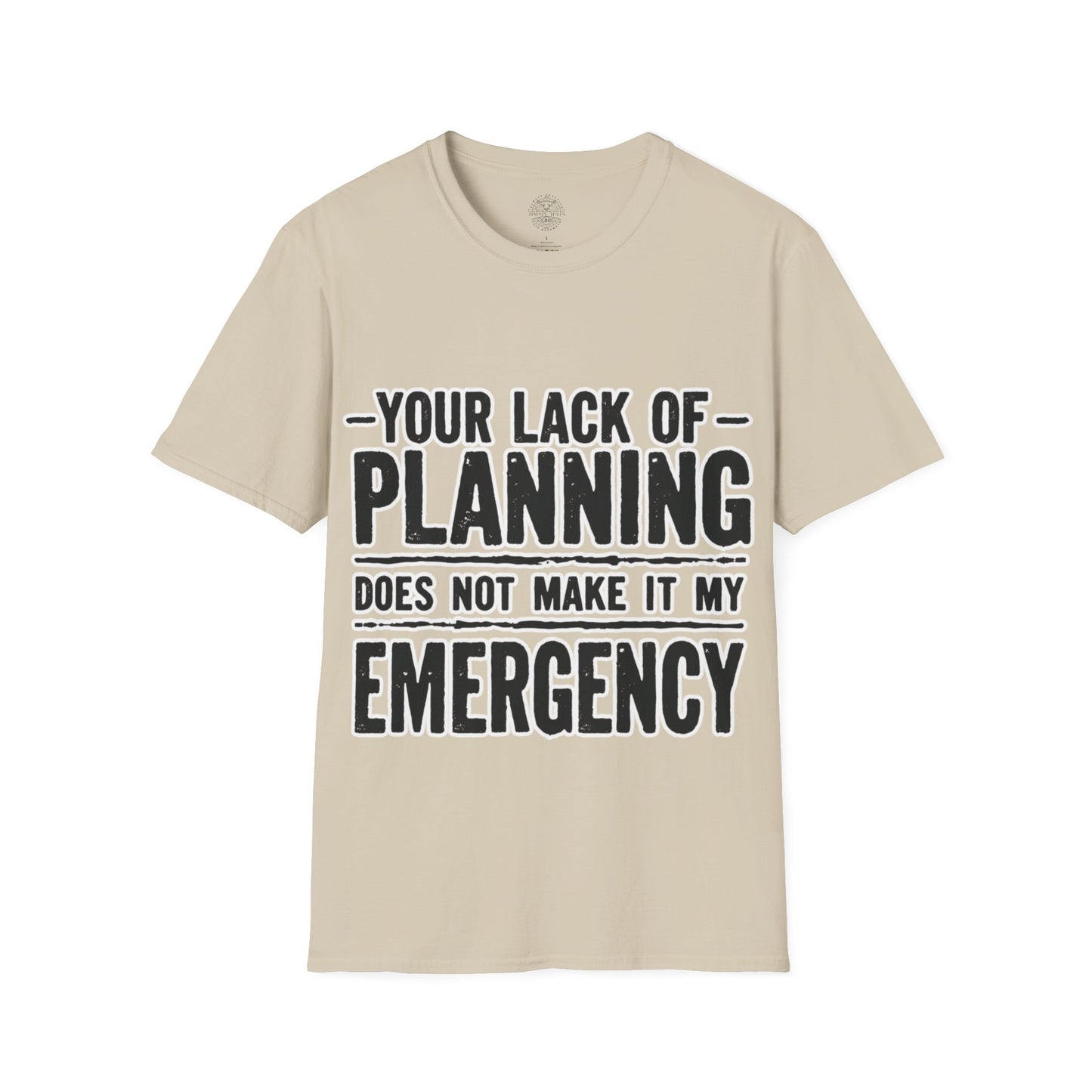 Your Lack Of Planning Does Not Make It My Emergency - Unisex Soft T-Shirt