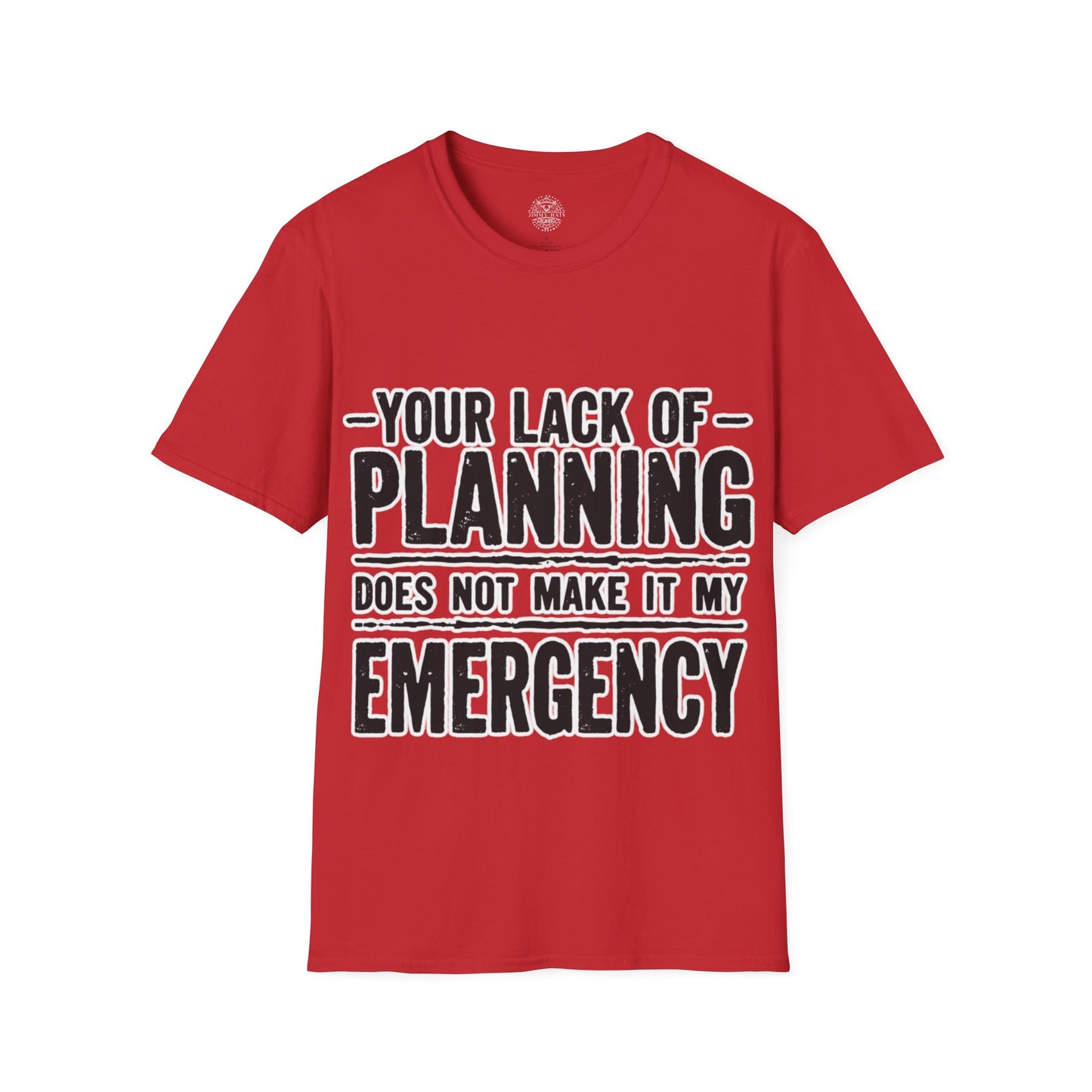 Your Lack Of Planning Does Not Make It My Emergency - Unisex Soft T-Shirt
