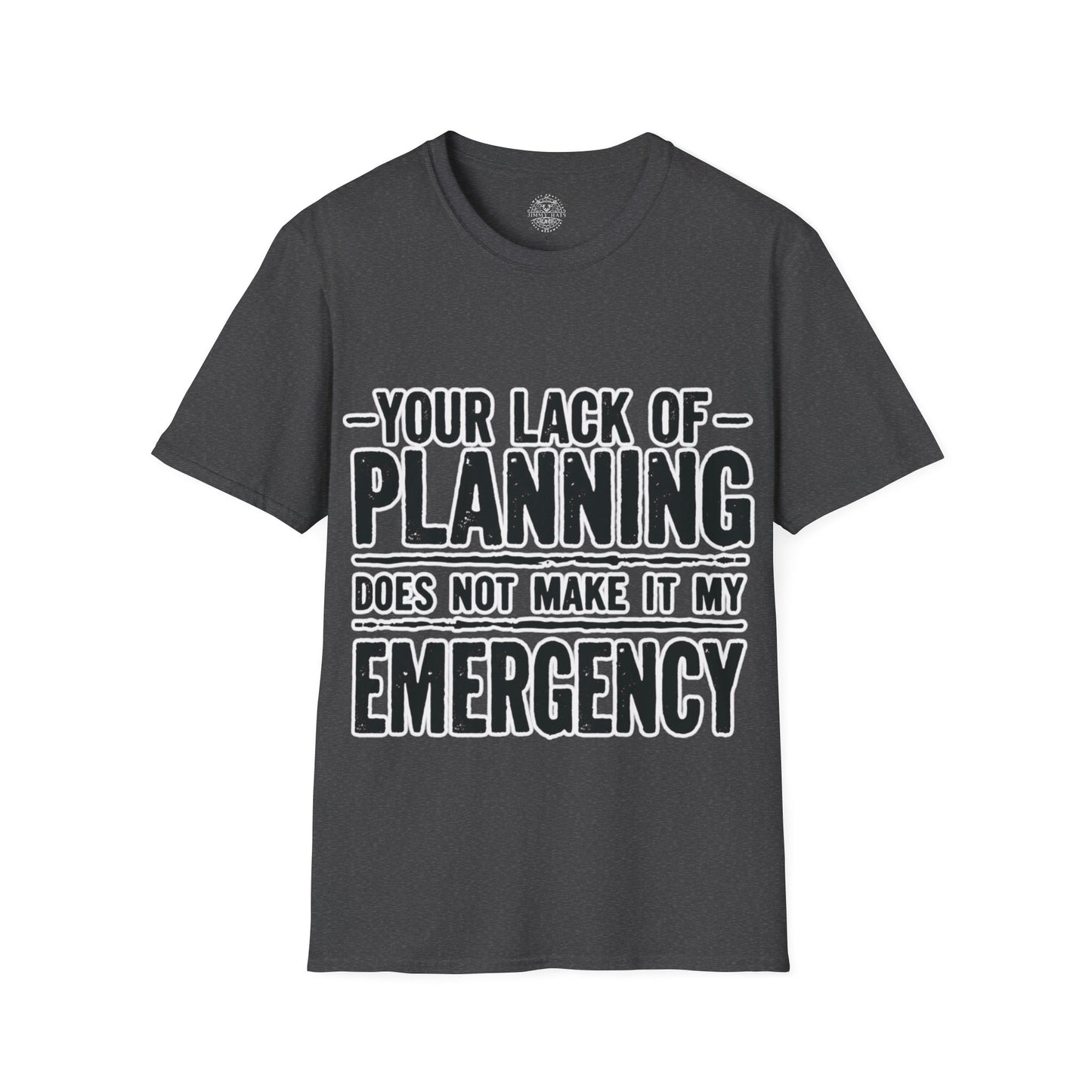 Your Lack Of Planning Does Not Make It My Emergency - Unisex Soft T-Shirt