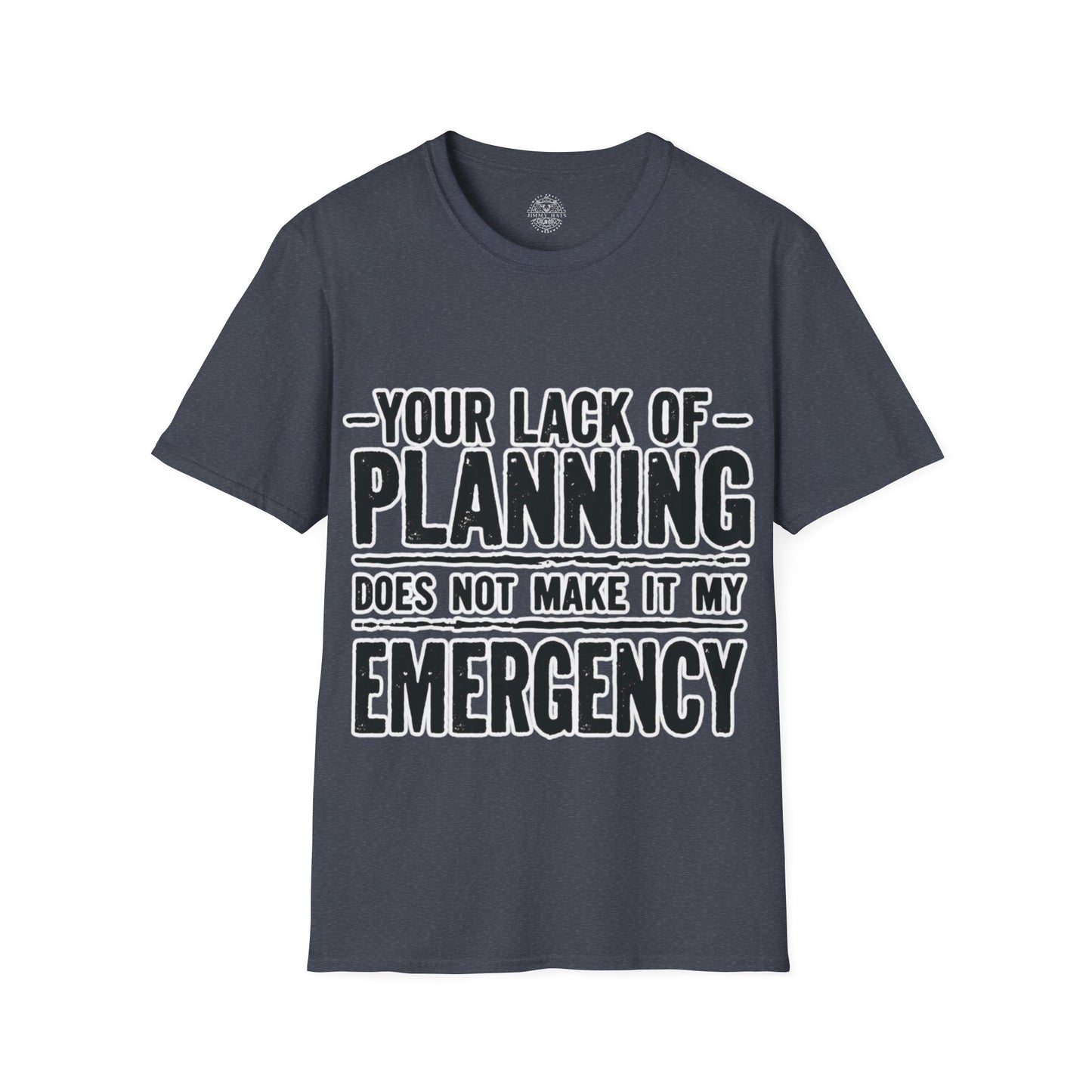 Your Lack Of Planning Does Not Make It My Emergency - Unisex Soft T-Shirt