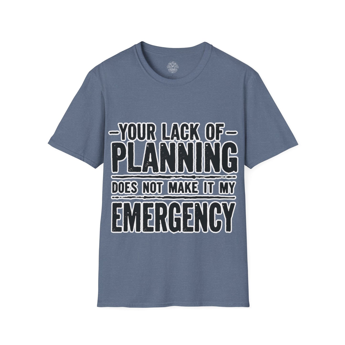 Your Lack Of Planning Does Not Make It My Emergency - Unisex Soft T-Shirt