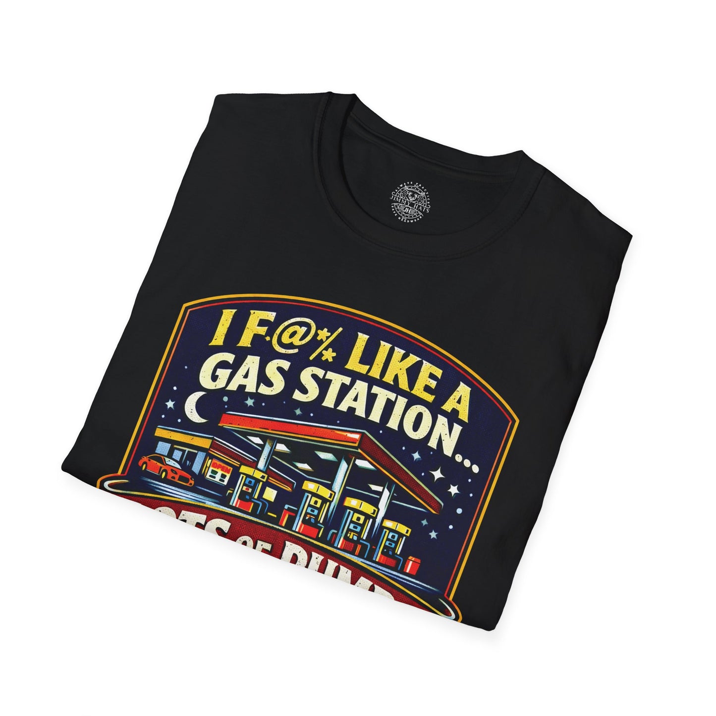 I F@% Like A Gas Station - Unisex Soft T-Shirt