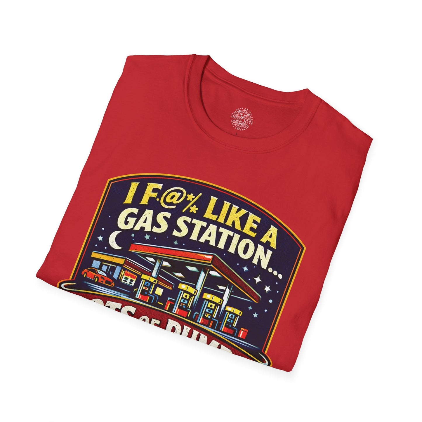 I F@% Like A Gas Station - Unisex Soft T-Shirt
