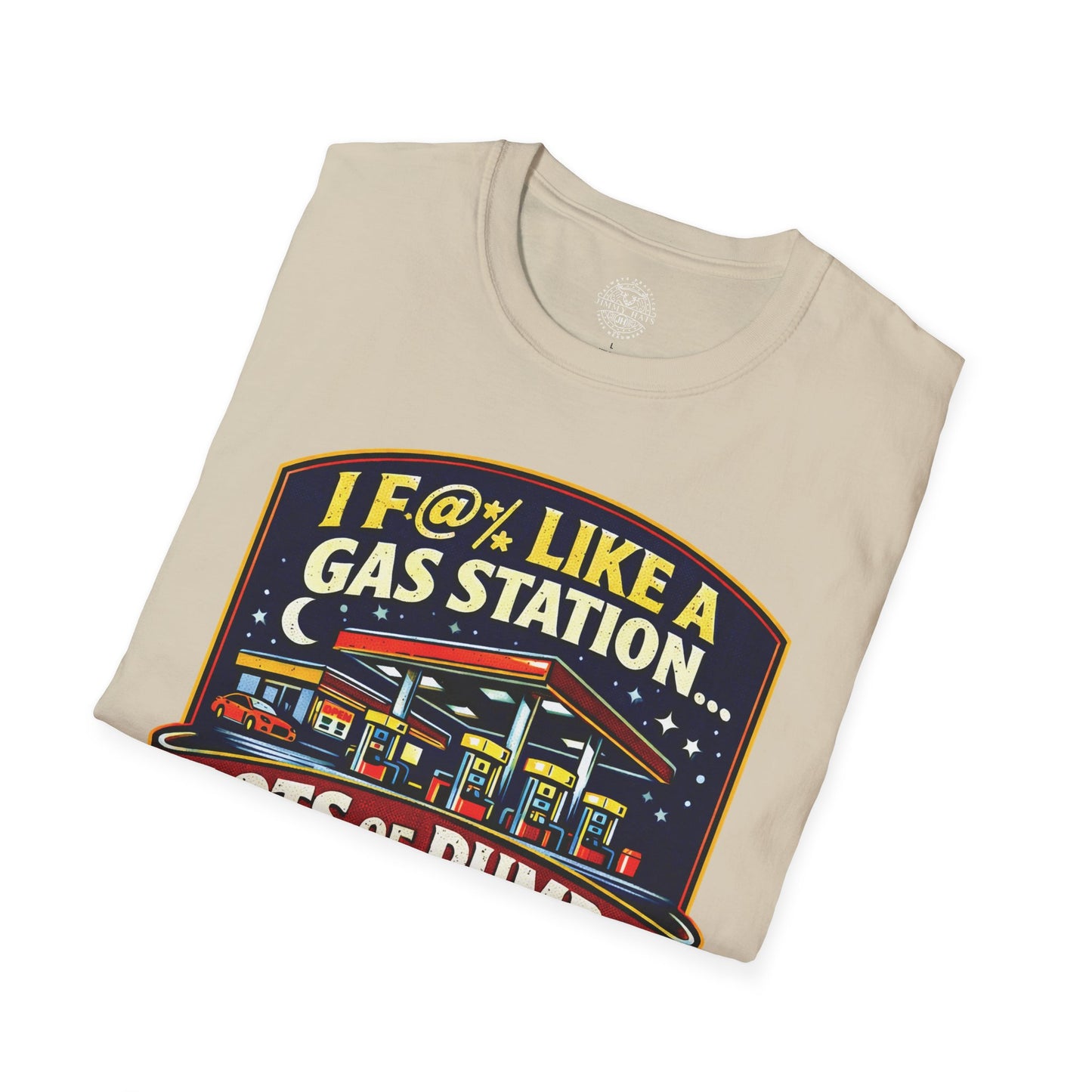 I F@% Like A Gas Station - Unisex Soft T-Shirt