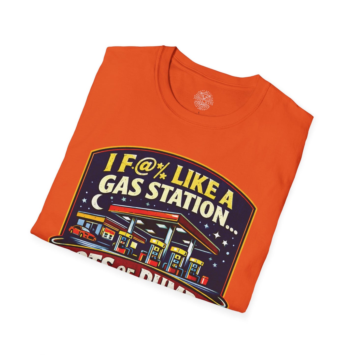 I F@% Like A Gas Station - Unisex Soft T-Shirt
