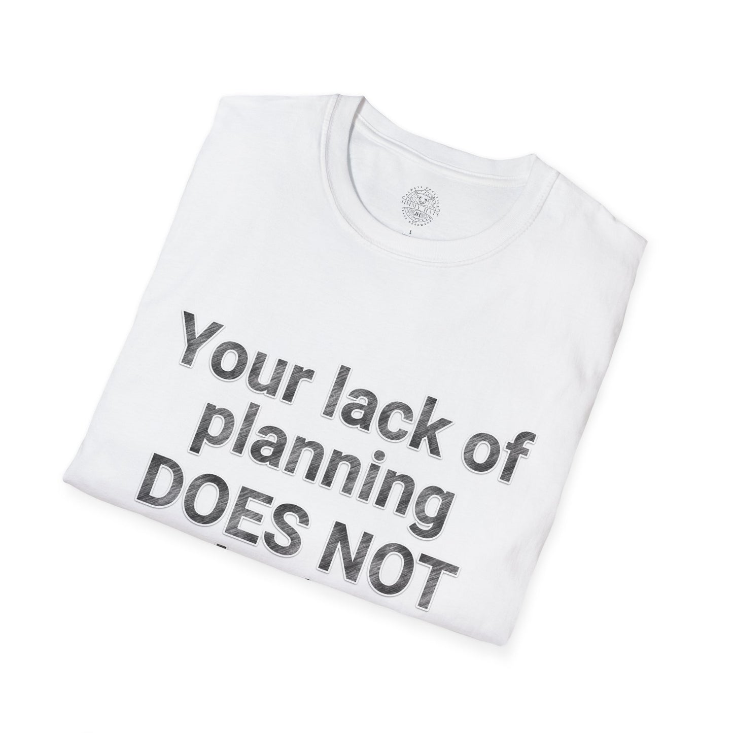 Your Lack of Planning Unisex Softstyle T-Shirt