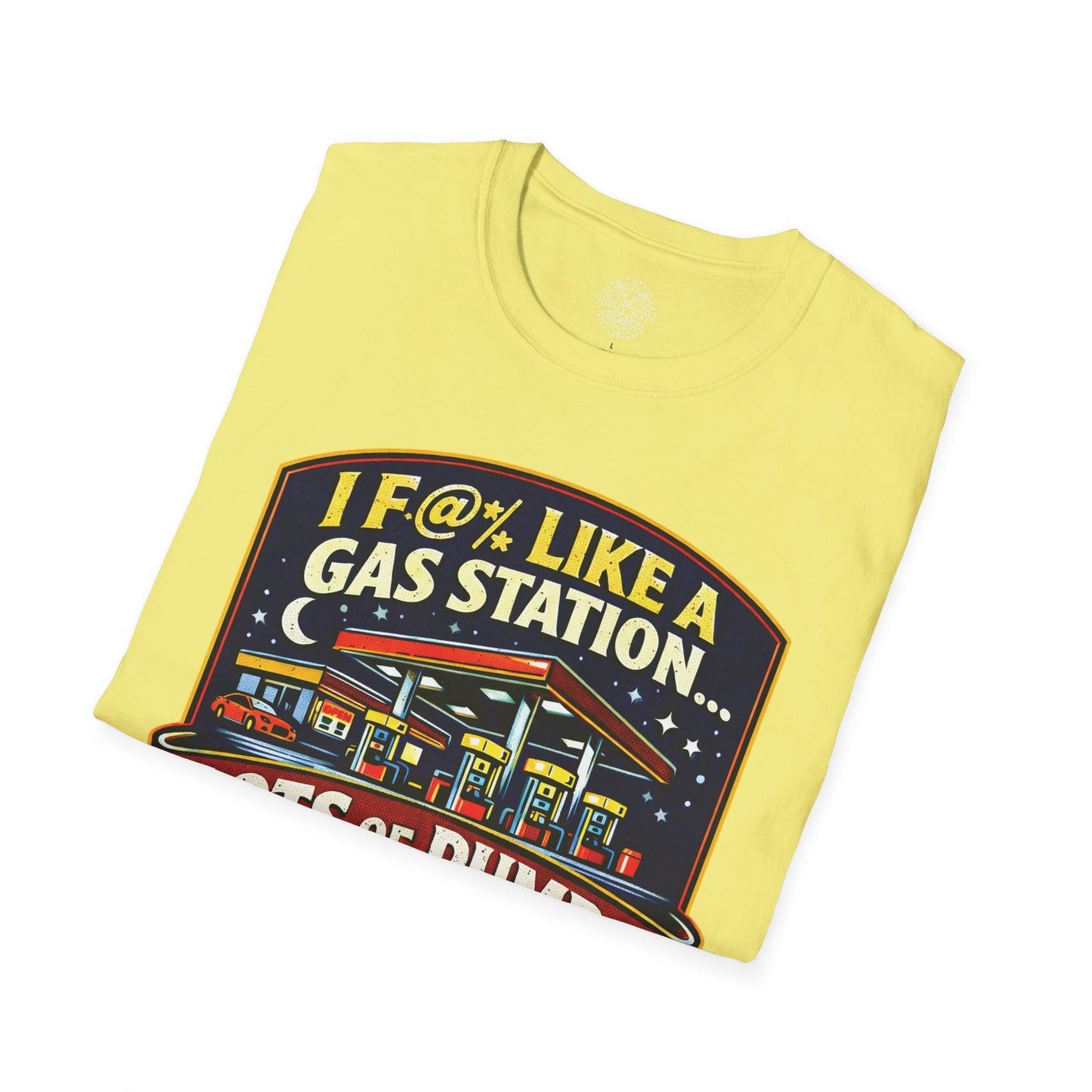 I F@% Like A Gas Station - Unisex Soft T-Shirt