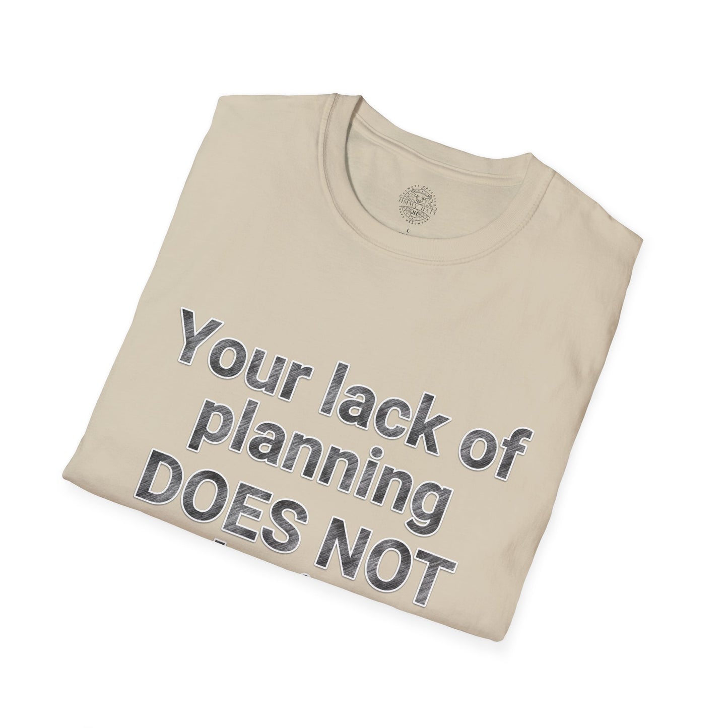 Your Lack of Planning Unisex Softstyle T-Shirt