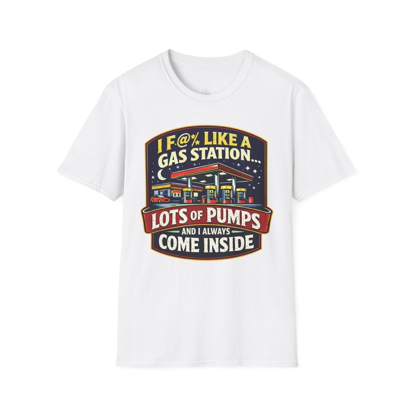 I F@% Like A Gas Station - Unisex Soft T-Shirt