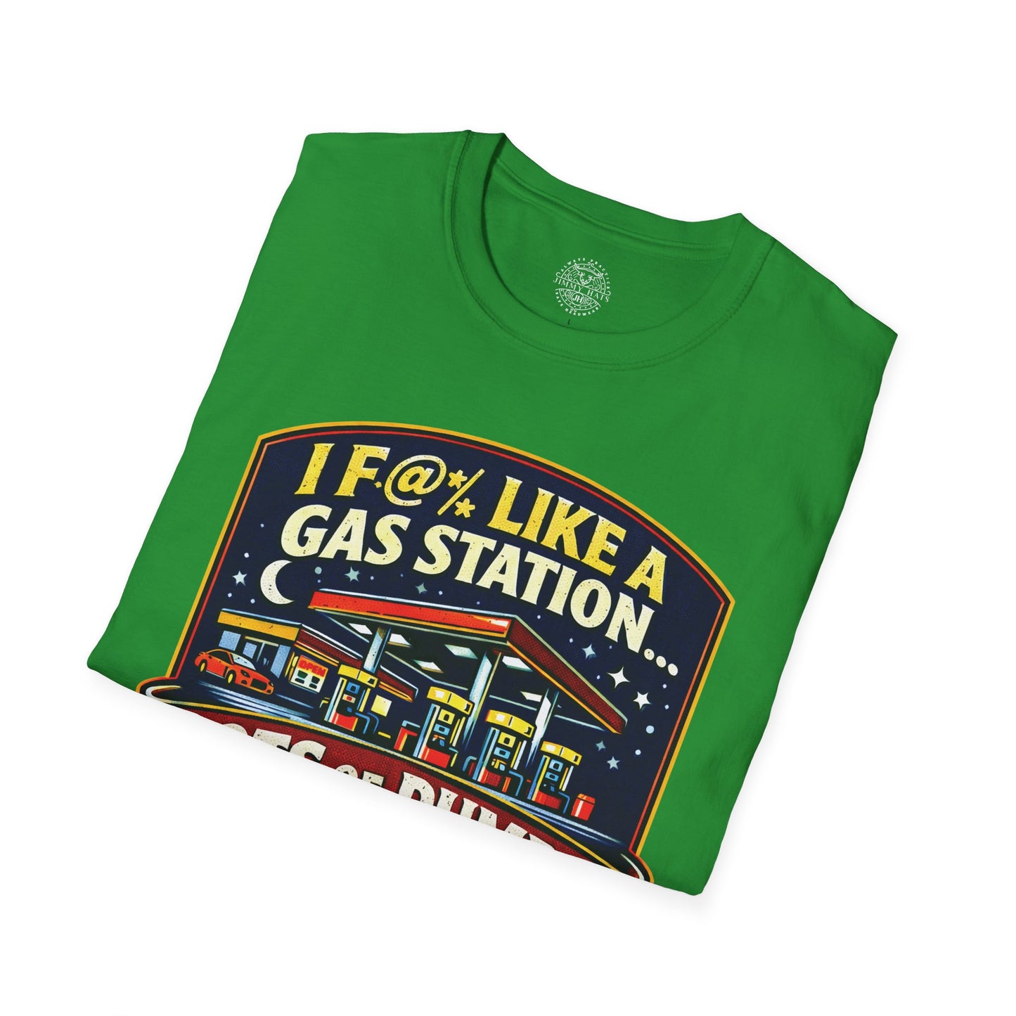 I F@% Like A Gas Station - Unisex Soft T-Shirt