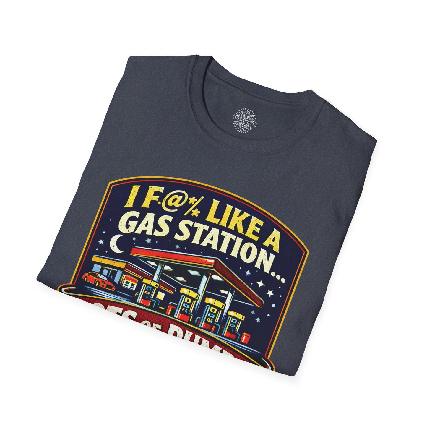I F@% Like A Gas Station - Unisex Soft T-Shirt